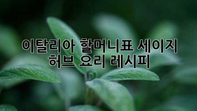 이탈리아 할머니표 세이지 허브 요리 레시피